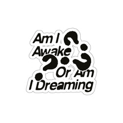 Thought-Provoking Kiss-Cut Stickers - "Am I Awake Or Am I Dreaming?"