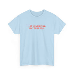 Sassy Unisex Heavy Cotton Tee - "Not Your Babe, But Nice Try" - Playful Statement Shirt, Hidden Message T-shirt, Slogan T-shirt