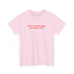 Sassy Unisex Heavy Cotton Tee - "Not Your Babe, But Nice Try" - Playful Statement Shirt, Hidden Message T-shirt, Slogan T-shirt