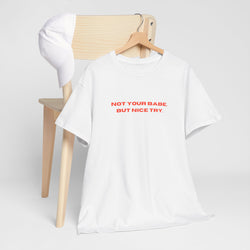 Sassy Unisex Heavy Cotton Tee - "Not Your Babe, But Nice Try" - Playful Statement Shirt, Hidden Message T-shirt, Slogan T-shirt