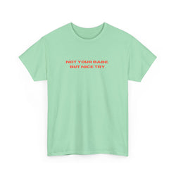 Sassy Unisex Heavy Cotton Tee - "Not Your Babe, But Nice Try" - Playful Statement Shirt, Hidden Message T-shirt, Slogan T-shirt