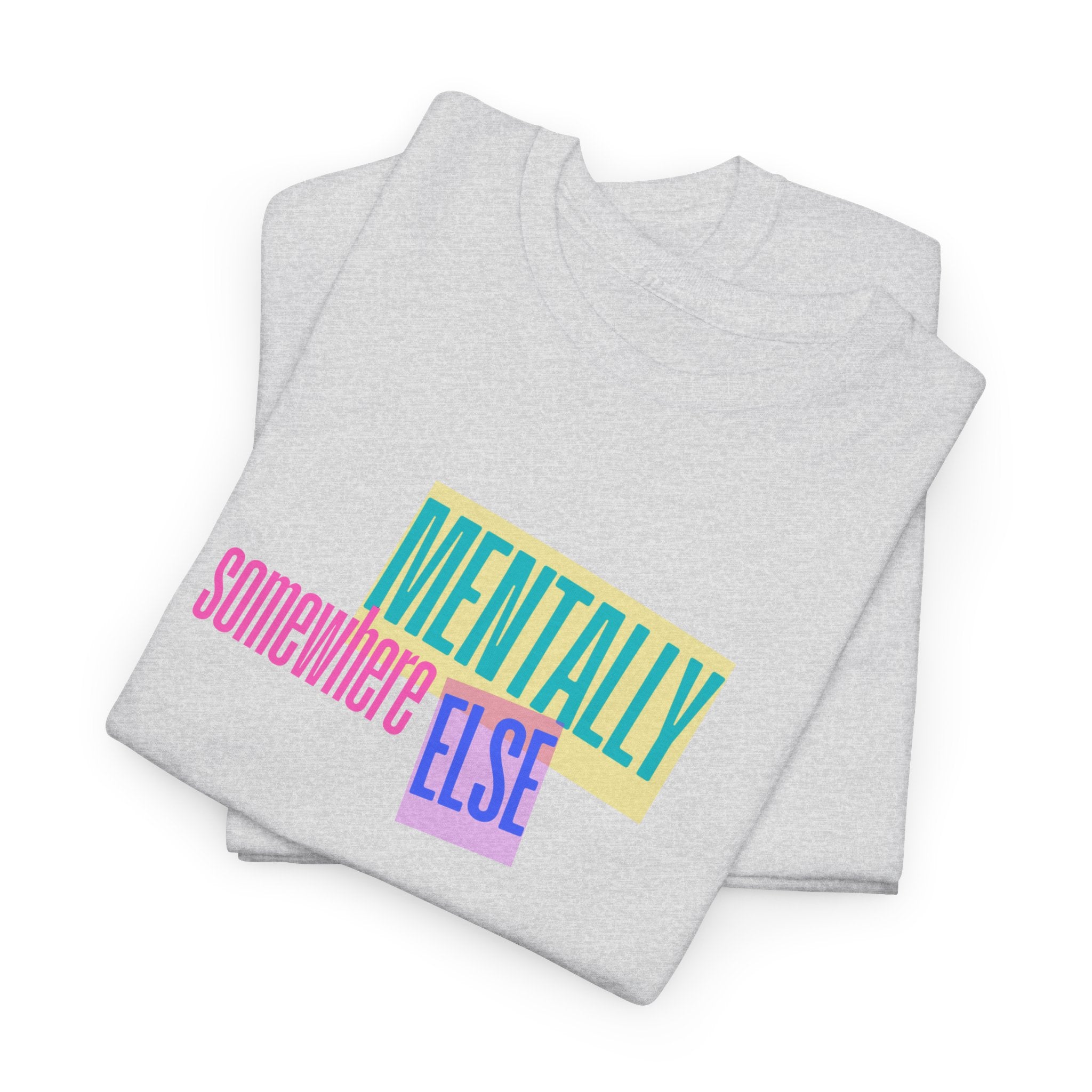 Slogan T-shirt- Mentally Somewhere Else Quote Tee - Perfect Gift for Friends, Casual Wear, Quirky Statement Tee, Birthday Gift, Relaxing Vibes